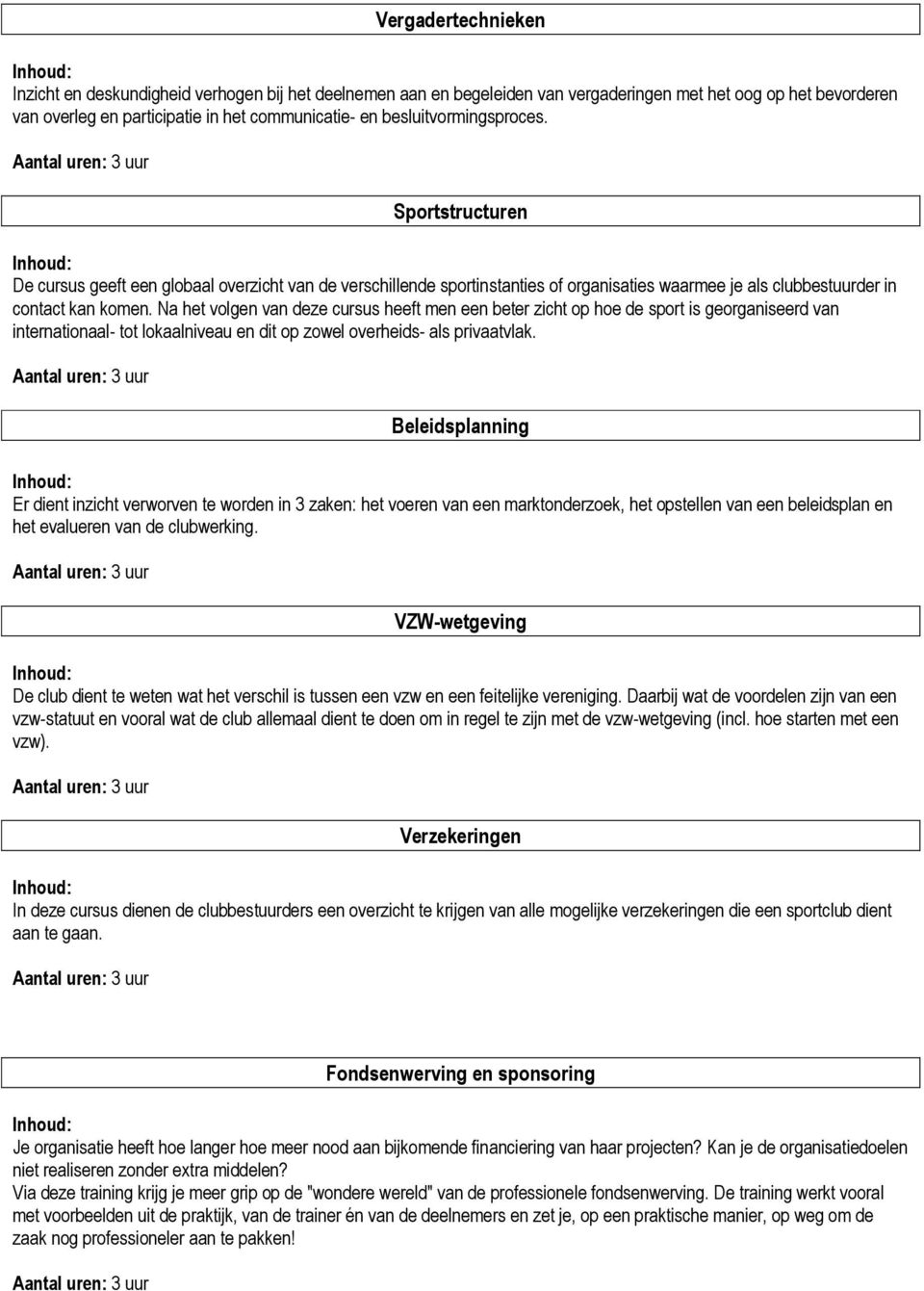 Na het volgen van deze cursus heeft men een beter zicht op hoe de sport is georganiseerd van internationaal- tot lokaalniveau en dit op zowel overheids- als privaatvlak.