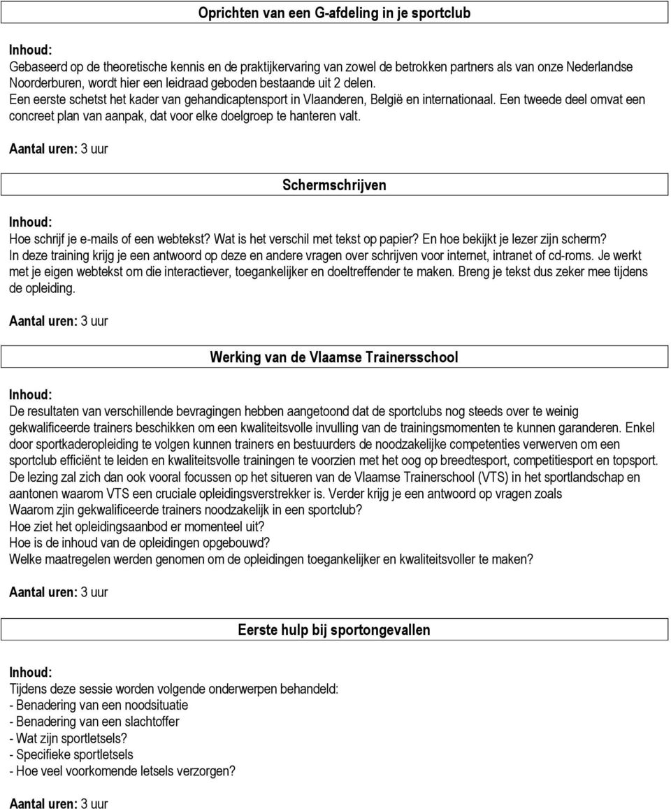 Een tweede deel omvat een concreet plan van aanpak, dat voor elke doelgroep te hanteren valt. Schermschrijven Hoe schrijf je e-mails of een webtekst? Wat is het verschil met tekst op papier?