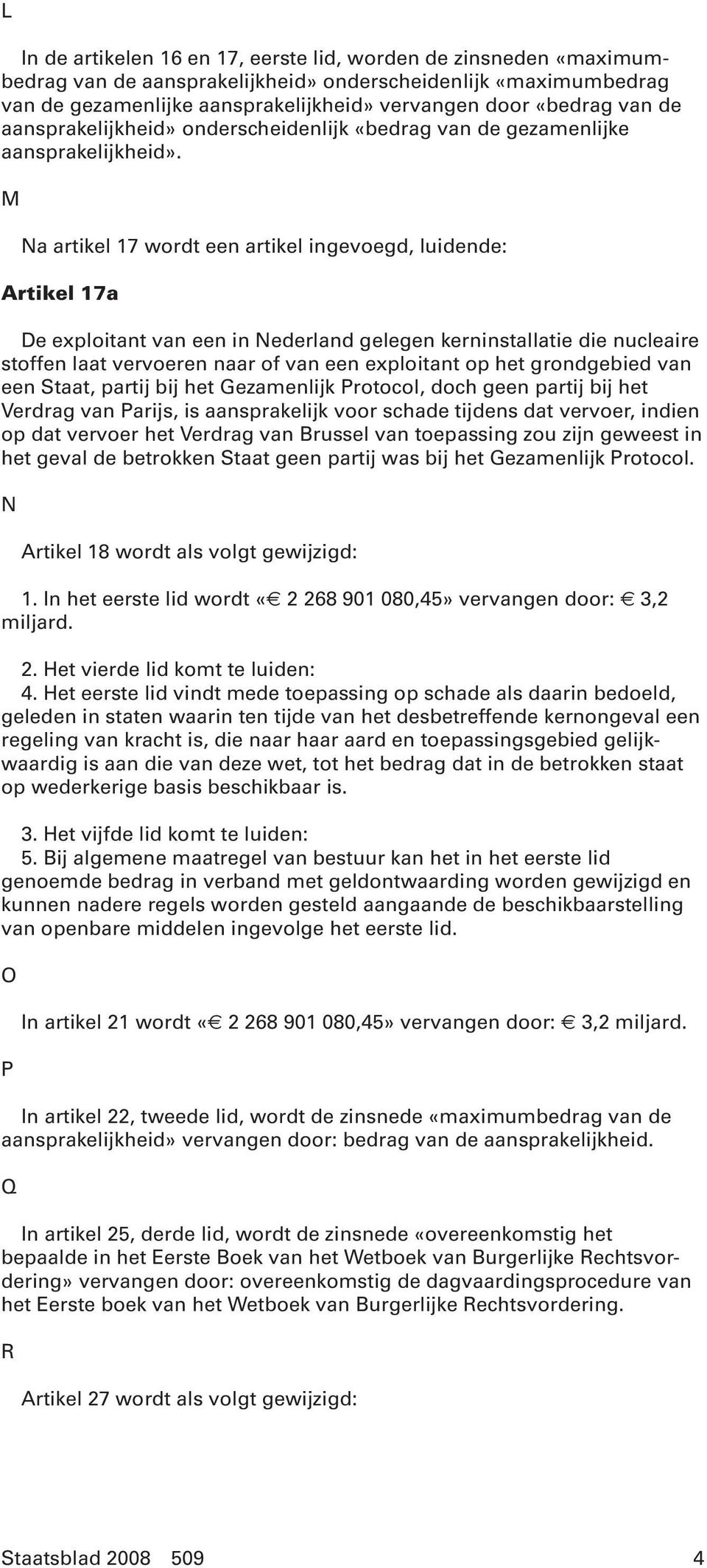 M Na artikel 17 wordt een artikel ingevoegd, luidende: Artikel 17a De exploitant van een in Nederland gelegen kerninstallatie die nucleaire stoffen laat vervoeren naar of van een exploitant op het
