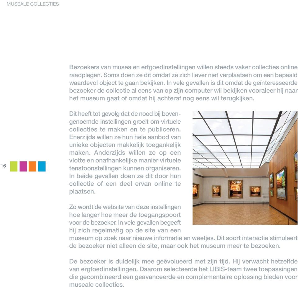 In vele gevallen is dit omdat de geïnteresseerde bezoeker de collectie al eens van op zijn computer wil bekijken vooraleer hij naar het museum gaat of omdat hij achteraf nog eens wil terugkijken.