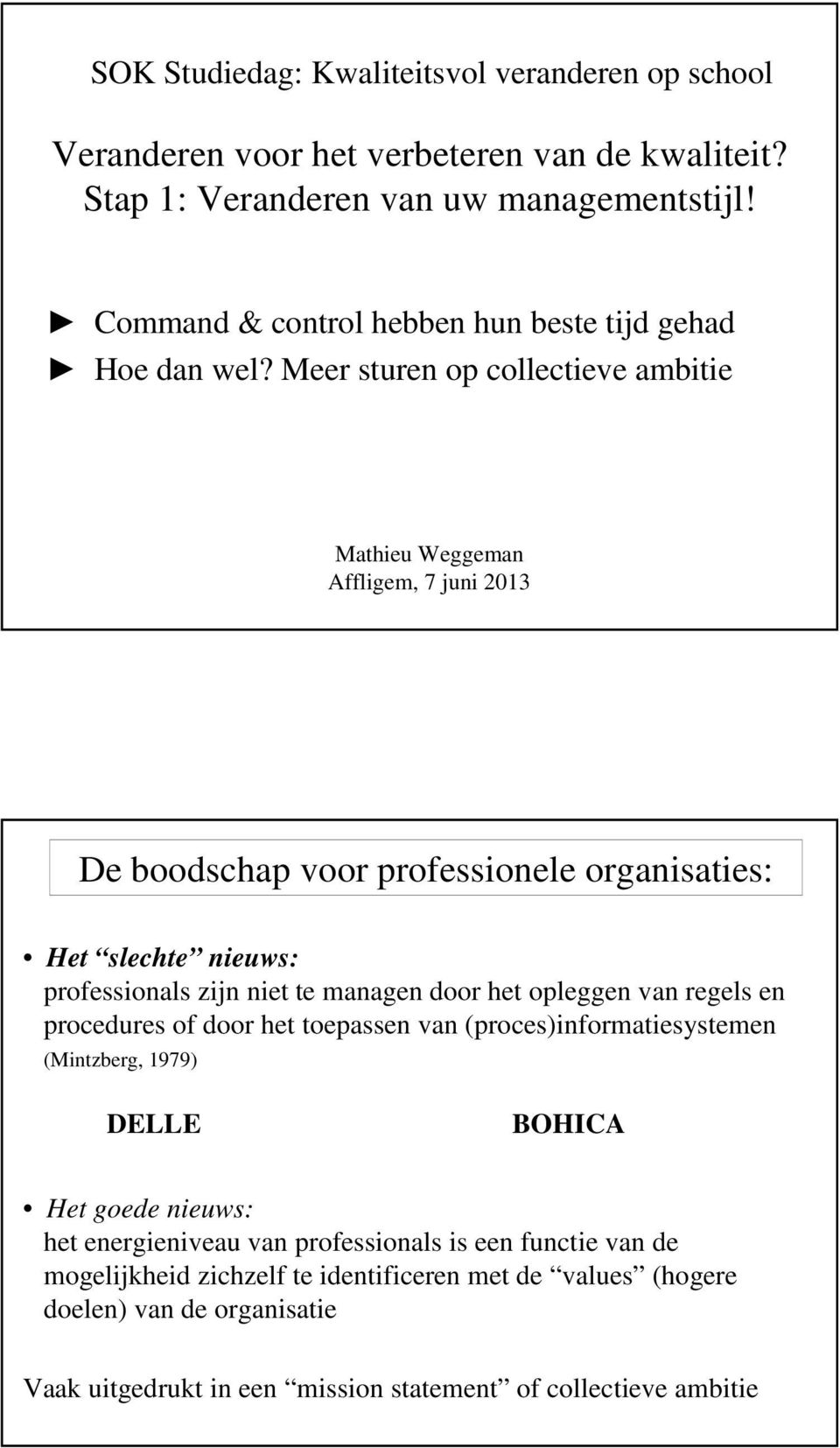 Meer sturen op collectieve ambitie Mathieu Weggeman Affligem, 7 juni 2013 De boodschap voor professionele organisaties: Het slechte nieuws: professionals zijn niet te managen door