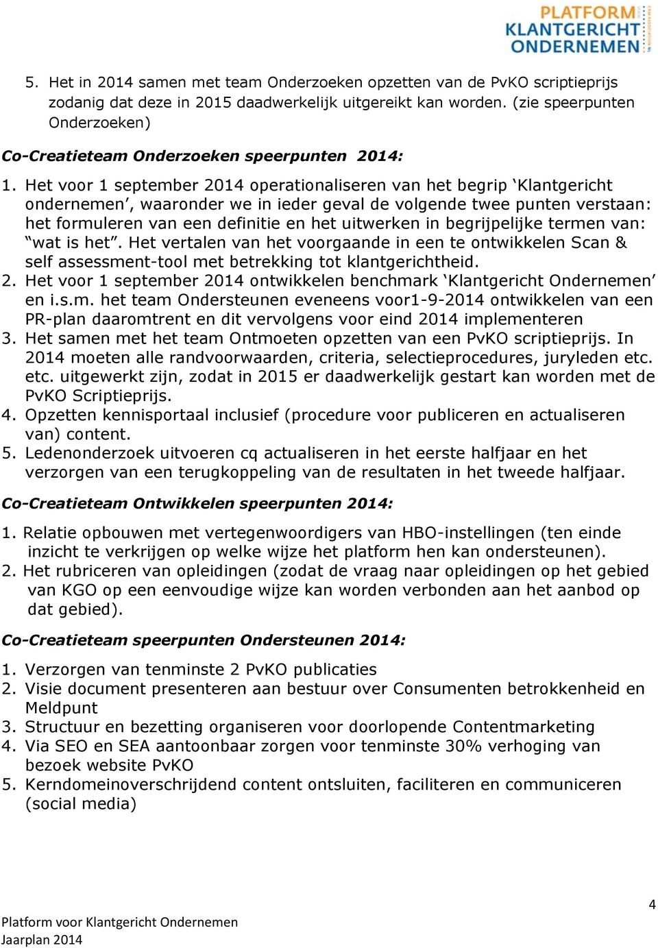 Het voor 1 september 2014 operationaliseren van het begrip Klantgericht ondernemen, waaronder we in ieder geval de volgende twee punten verstaan: het formuleren van een definitie en het uitwerken in