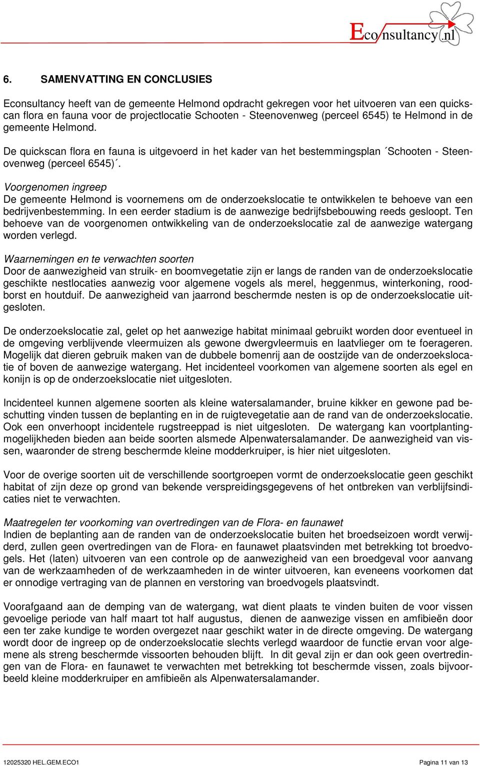 Voorgenomen ingreep De gemeente Helmond is voornemens om de onderzoekslocatie te ontwikkelen te behoeve van een bedrijvenbestemming.