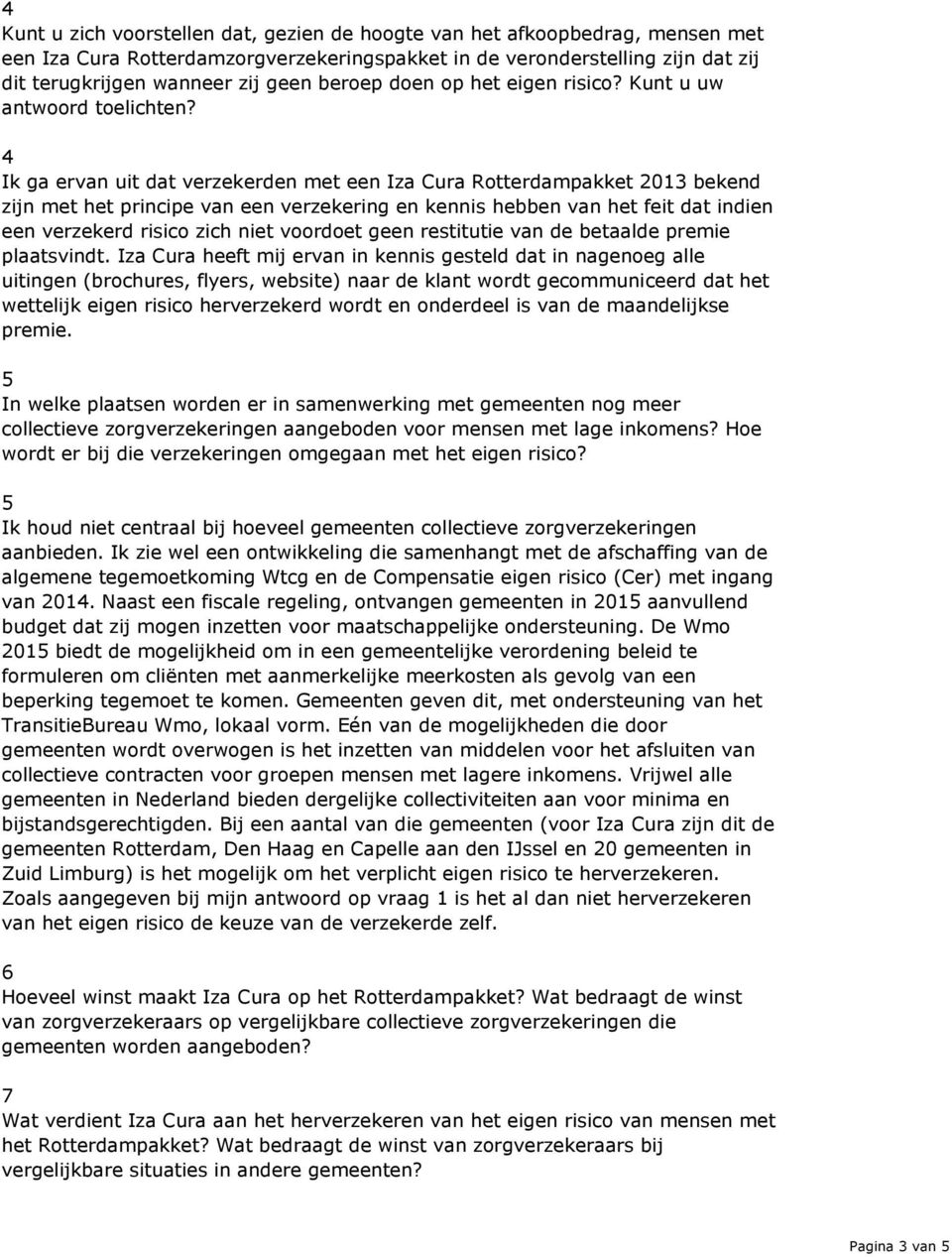 4 Ik ga ervan uit dat verzekerden met een Iza Cura Rotterdampakket 203 bekend zijn met het principe van een verzekering en kennis hebben van het feit dat indien een verzekerd risico zich niet