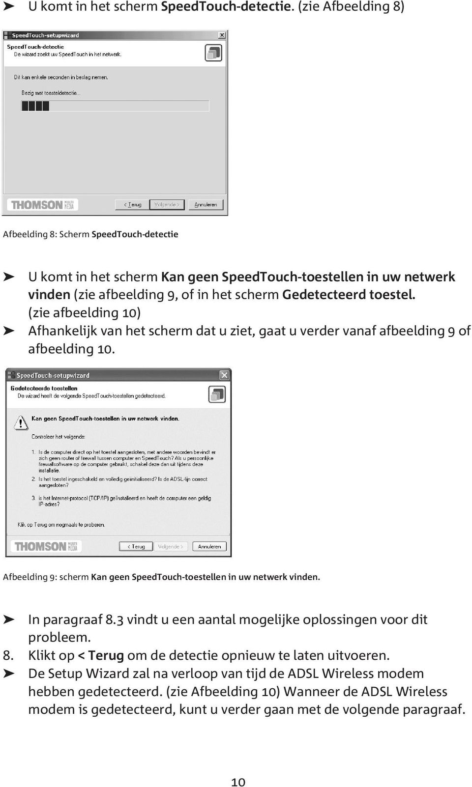 (zie afbeelding 10) Afhankelijk van het scherm dat u ziet, gaat u verder vanaf afbeelding 9 of afbeelding 10. Afbeelding 9: scherm Kan geen SpeedTouch-toestellen in uw netwerk vinden.