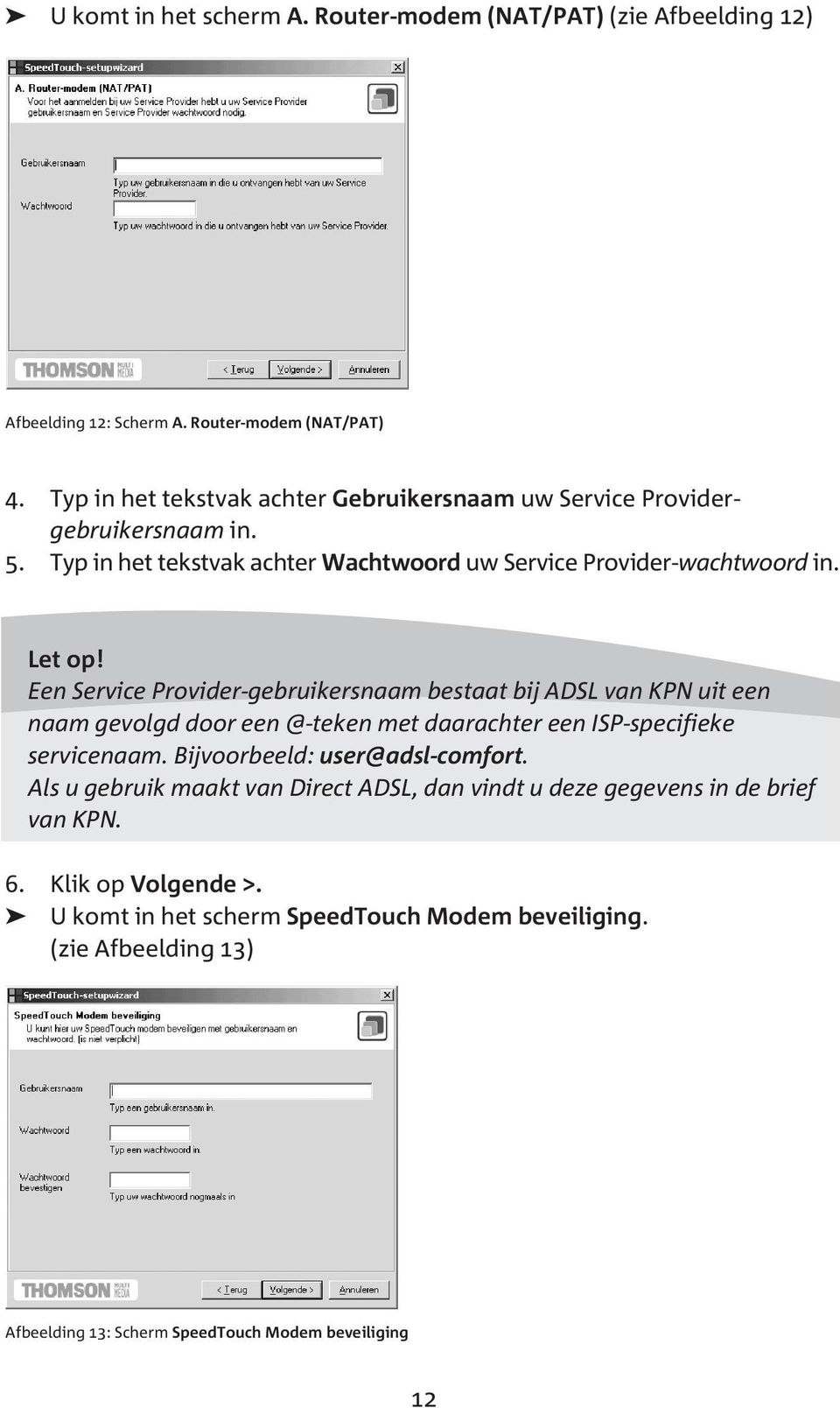 Een Service Provider-gebruikersnaam bestaat bij ADSL van KPN uit een naam gevolgd door een @-teken met daarachter een ISP-specifieke servicenaam.