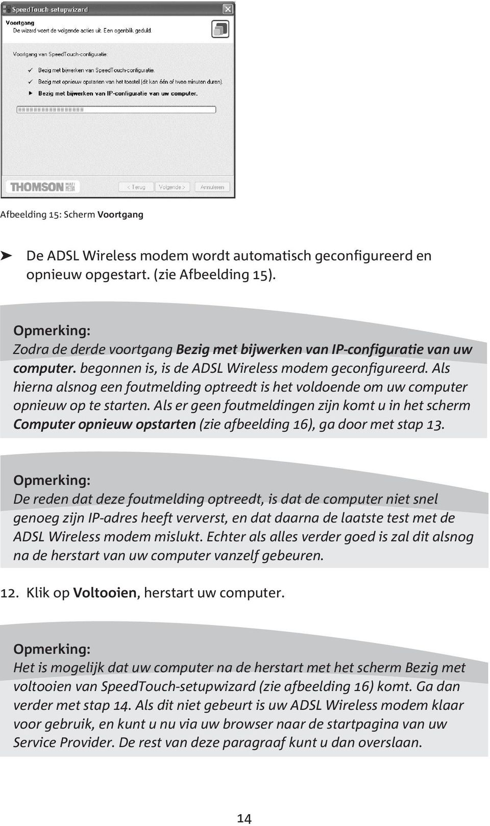 Als hierna alsnog een foutmelding optreedt is het voldoende om uw computer opnieuw op te starten.