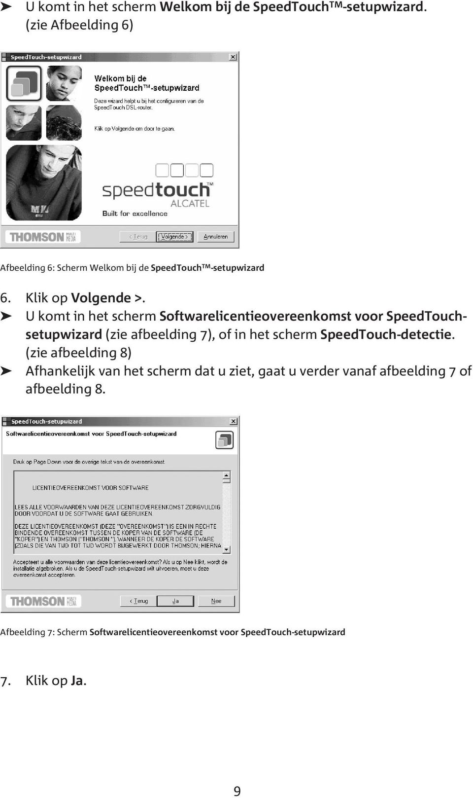 U komt in het scherm Softwarelicentieovereenkomst voor SpeedTouchsetupwizard (zie afbeelding 7), of in het scherm
