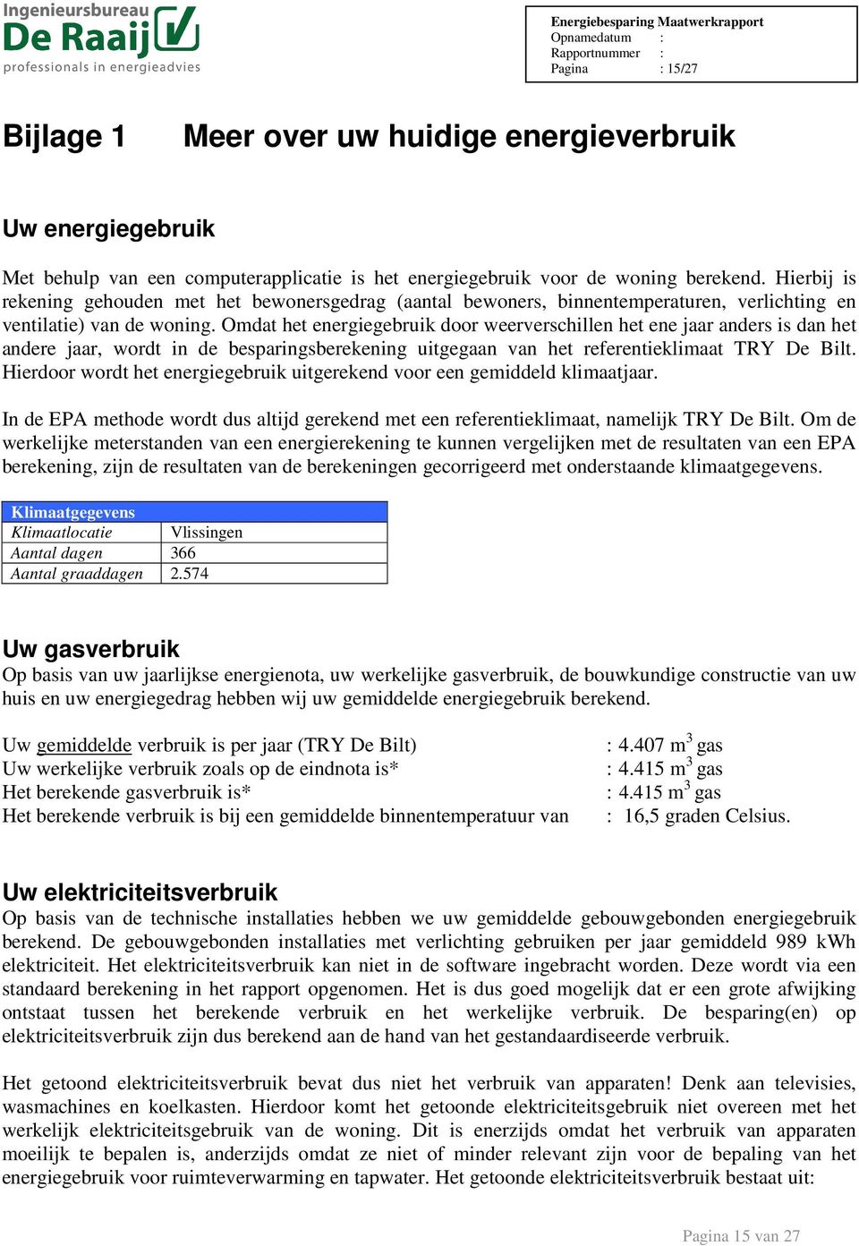 Omdat het energiegebruik door weerverschillen het ene jaar anders is dan het andere jaar, wordt in de besparingsberekening uitgegaan van het referentieklimaat TRY De Bilt.