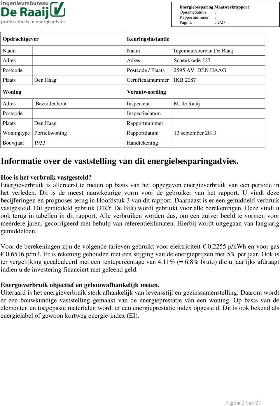 de Raaij Postcode Inspectiedatum Plaats Den Haag Rapportnummer Woningtype Portiekwoning Rapportdatum 13 september 2013 Bouwjaar 1933 Handtekening Informatie over de vaststelling van dit