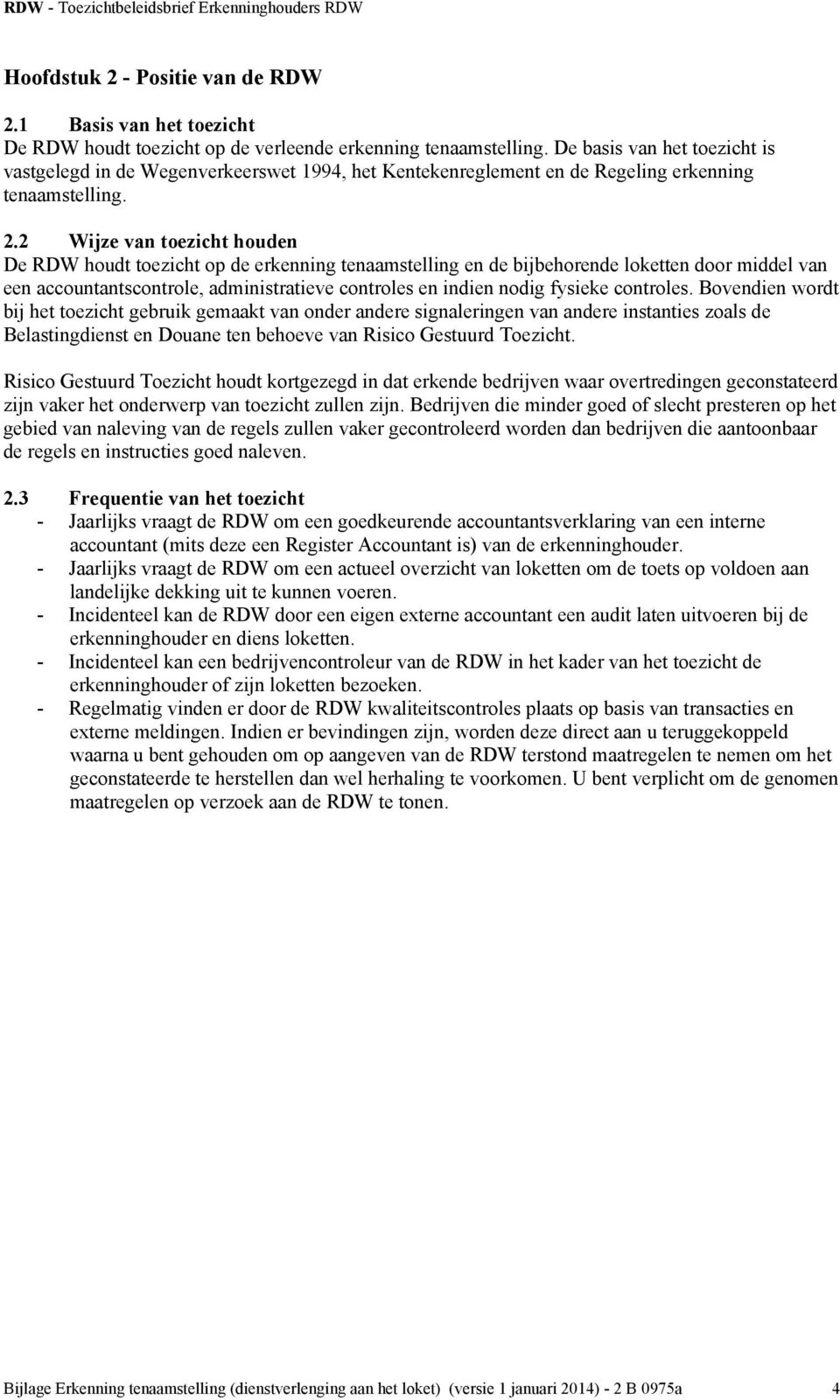 2 Wijze van toezicht houden De RDW houdt toezicht op de erkenning tenaamstelling en de bijbehorende loketten door middel van een accountantscontrole, administratieve controles en indien nodig fysieke