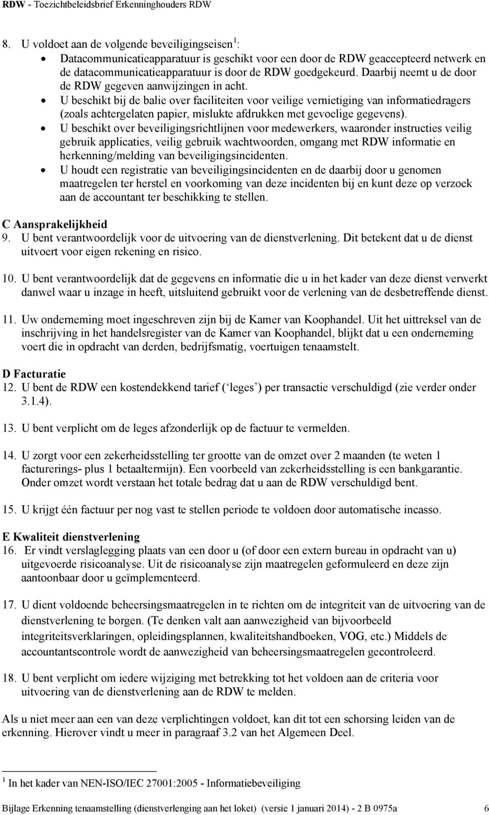 U beschikt bij de balie over faciliteiten voor veilige vernietiging van informatiedragers (zoals achtergelaten papier, mislukte afdrukken met gevoelige gegevens).