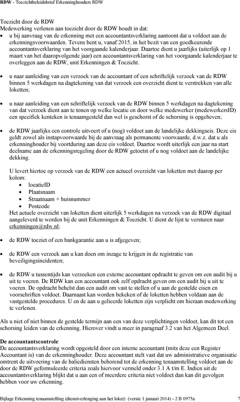 Daartoe dient u jaarlijks (uiterlijk op 1 maart van het daaropvolgende jaar) een accountantsverklaring van het voorgaande kalenderjaar te overleggen aan de RDW, unit Erkenningen & Toezicht.