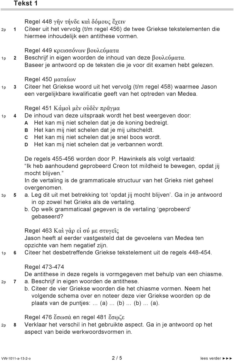 Regel 450 ματαίων 1p 3 Citeer het Griekse woord uit het vervolg (t/m regel 458) waarmee Jason een vergelijkbare kwalificatie geeft van het optreden van Medea.