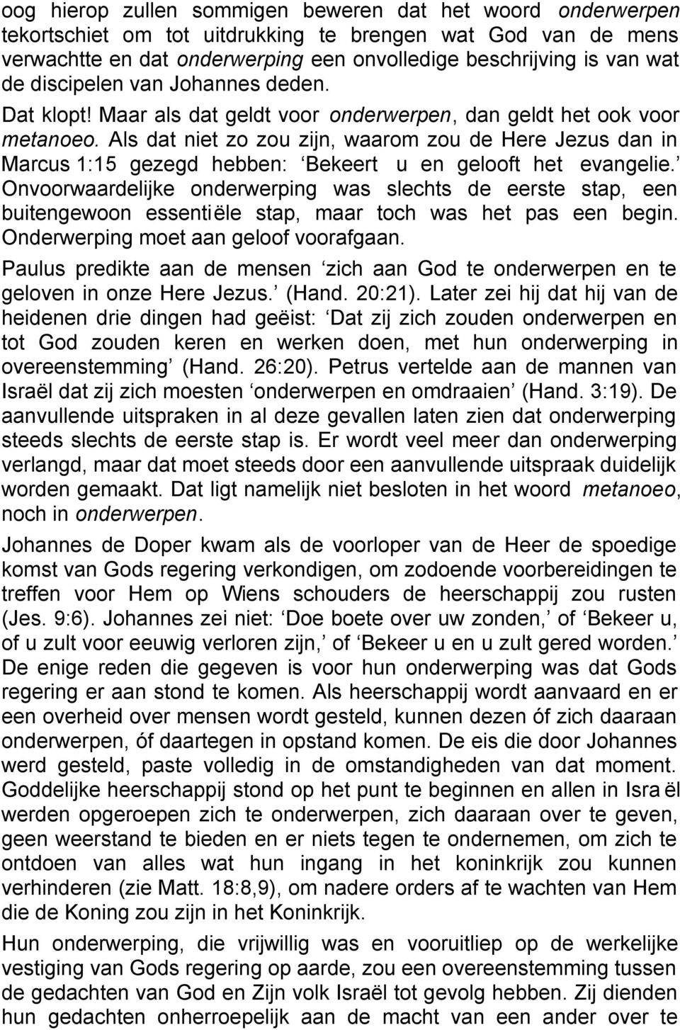 Als dat niet zo zou zijn, waarom zou de Here Jezus dan in Marcus 1:15 gezegd hebben: Bekeert u en gelooft het evangelie.