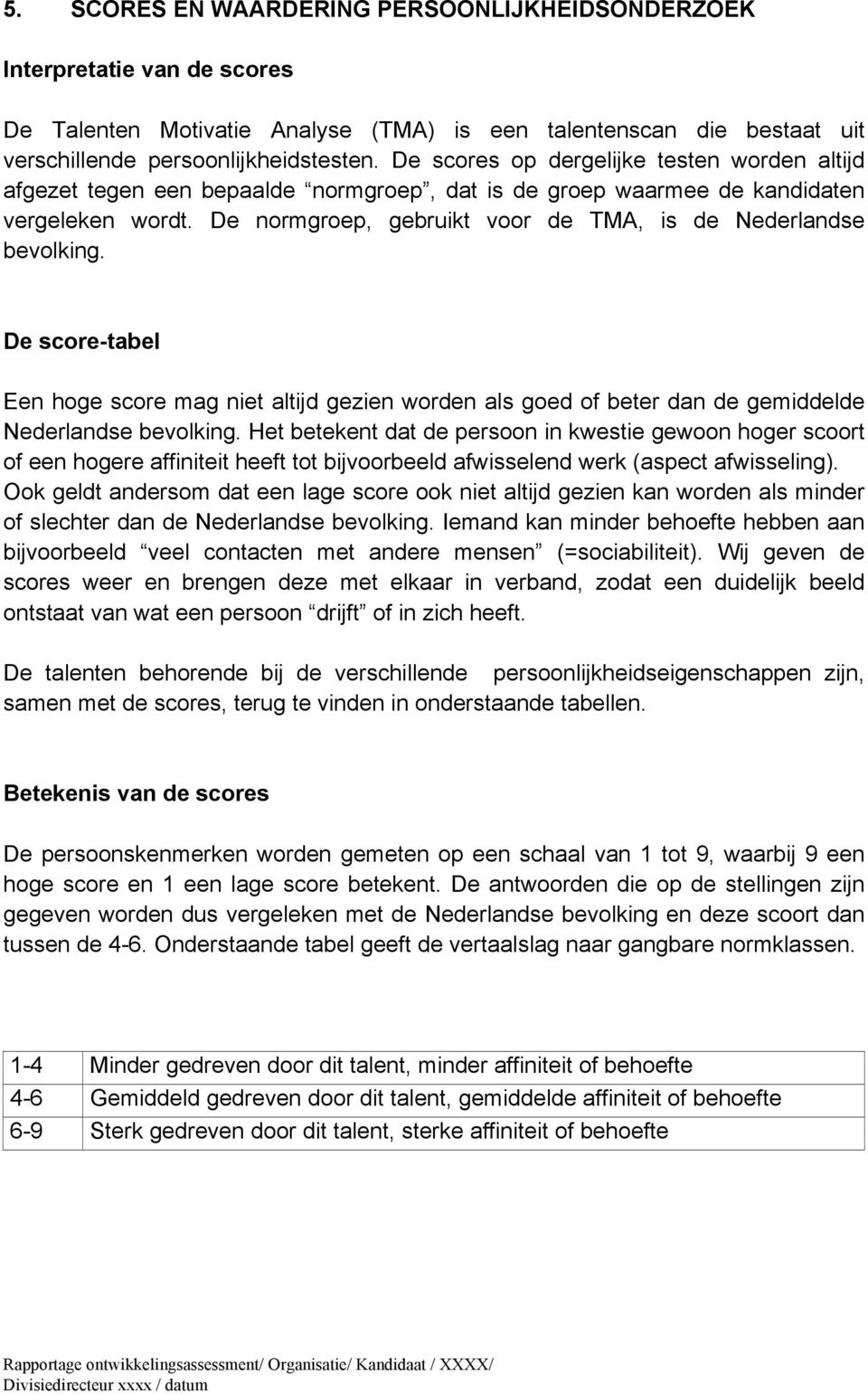 De normgroep, gebruikt voor de TMA, is de Nederlandse bevolking. De score-tabel Een hoge score mag niet altijd gezien worden als goed of beter dan de gemiddelde Nederlandse bevolking.