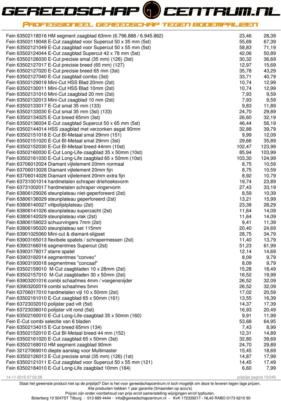 Supercut 42 x 78 mm (5st) 42,06 50,89 Fein 63502126030 E-Cut precisie smal (35 mm) (126) (3st) 30,32 36,69 Fein 63502127017 E-Cut precisie breed (65 mm) (127) 12,97 15,69 Fein 63502127020 E-Cut