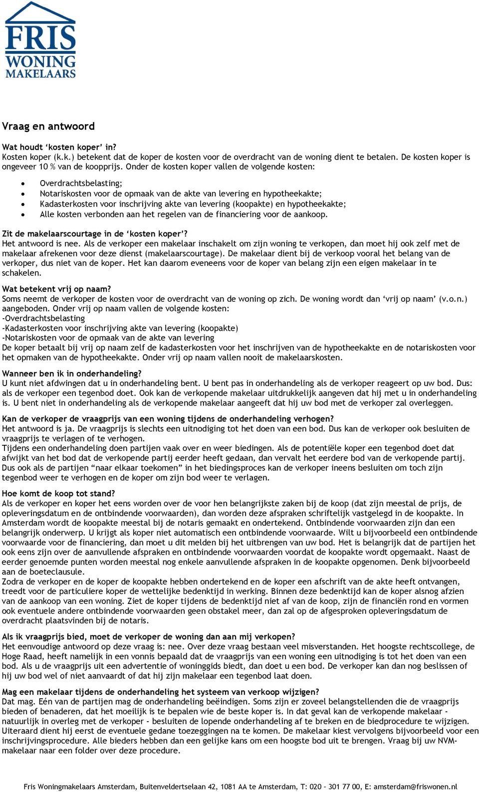 (koopakte) en hypotheekakte; Alle kosten verbonden aan het regelen van de financiering voor de aankoop. Zit de makelaarscourtage in de kosten koper? Het antwoord is nee.