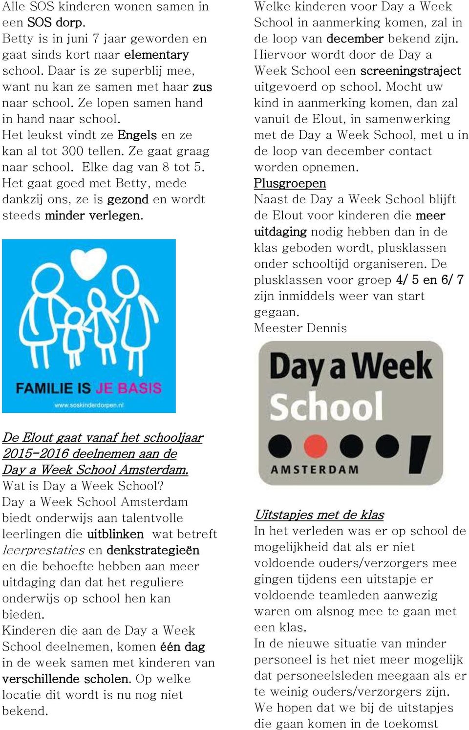 Het gaat goed met Betty, mede dankzij ons, ze is gezond en wordt steeds minder verlegen. Welke kinderen voor Day a Week School in aanmerking komen, zal in de loop van december bekend zijn.