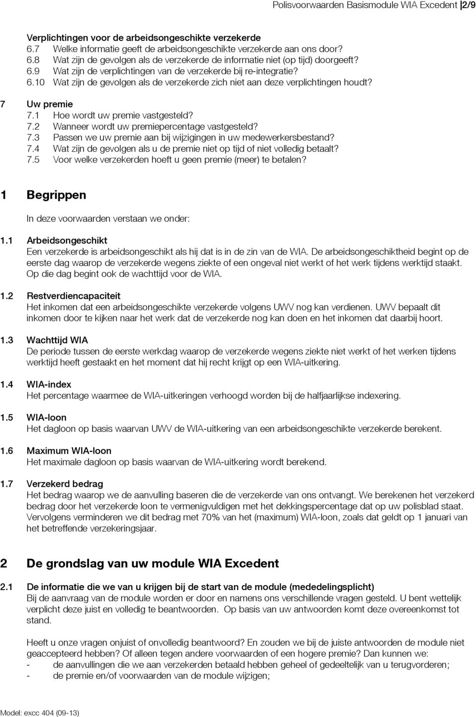 1 Hoe wordt uw premie vastgesteld? 7.2 Wanneer wordt uw premiepercentage vastgesteld? 7.3 Passen we uw premie aan bij wijzigingen in uw medewerkersbestand? 7.4 Wat zijn de gevolgen als u de premie niet op tijd of niet volledig betaalt?