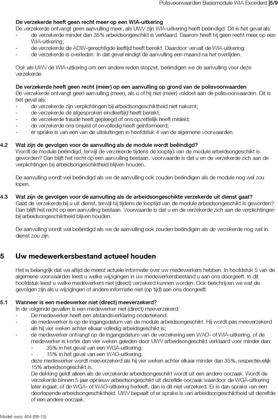 Daardoor vervalt de WIA-uitkering; - de verzekerde is overleden. In dat geval eindigt de aanvulling een maand na het overlijden.