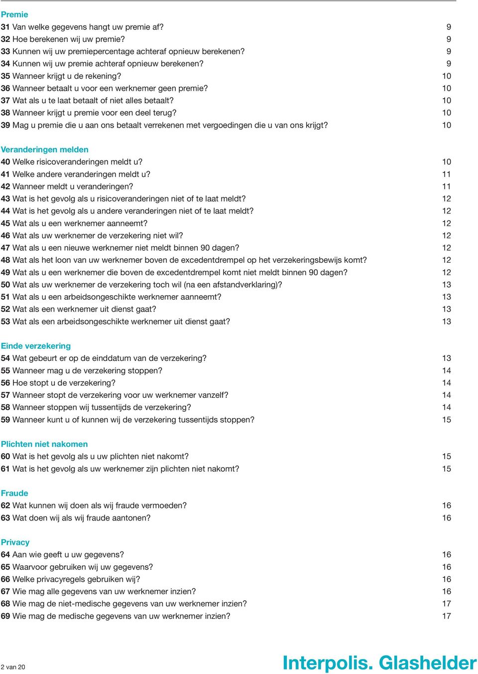 10 39 Mag u premie die u aan ons betaalt verrekenen met vergoedingen die u van ons krijgt? 10 Veranderingen melden 40 Welke risicoveranderingen meldt u? 10 41 Welke andere veranderingen meldt u?