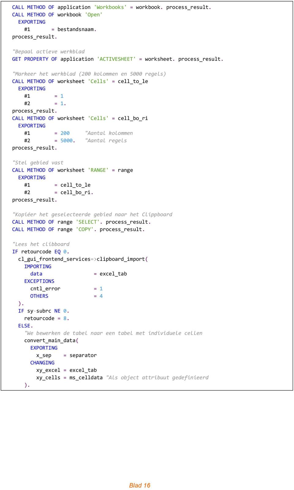 CALL METHOD OF worksheet 'Cells' = cell_bo_ri #1 = 200 "Aantal kolommen #2 = 5000. "Aantal regels process_result.