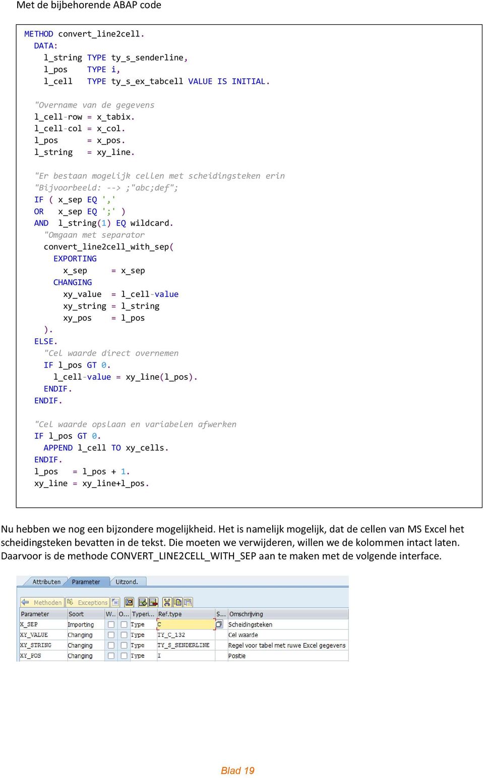 "Er bestaan mogelijk cellen met scheidingsteken erin "Bijvoorbeeld: --> ;"abc;def"; IF ( x_sep EQ ',' OR x_sep EQ ';' ) AND l_string(1) EQ wildcard.