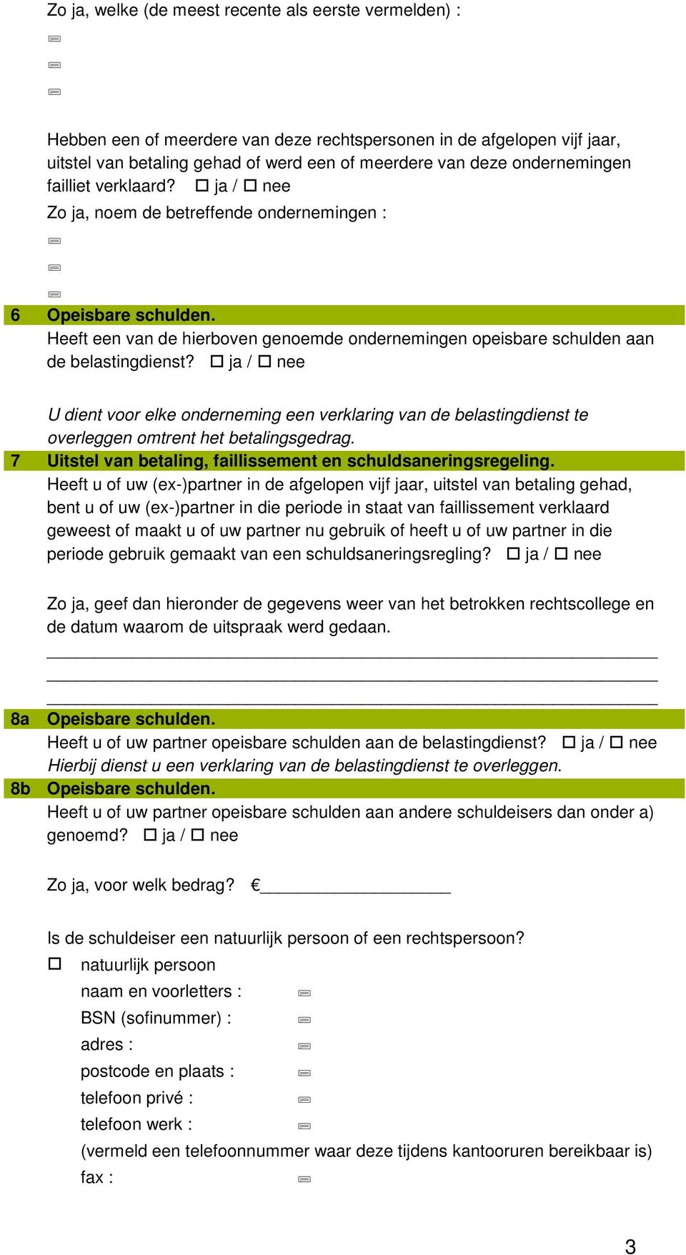 ja / nee U dient voor elke onderneming een verklaring van de belastingdienst te overleggen omtrent het betalingsgedrag. 7 Uitstel van betaling, faillissement en schuldsaneringsregeling.