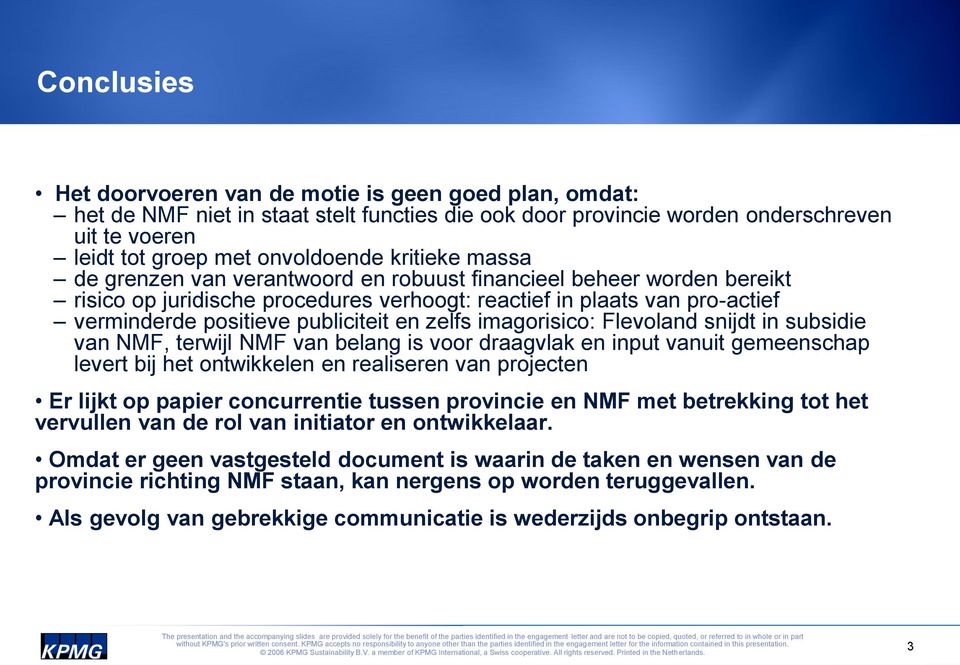 zelfs imagorisico: Flevoland snijdt in subsidie van NMF, terwijl NMF van belang is voor draagvlak en input vanuit gemeenschap levert bij het ontwikkelen en realiseren van projecten Er lijkt op papier