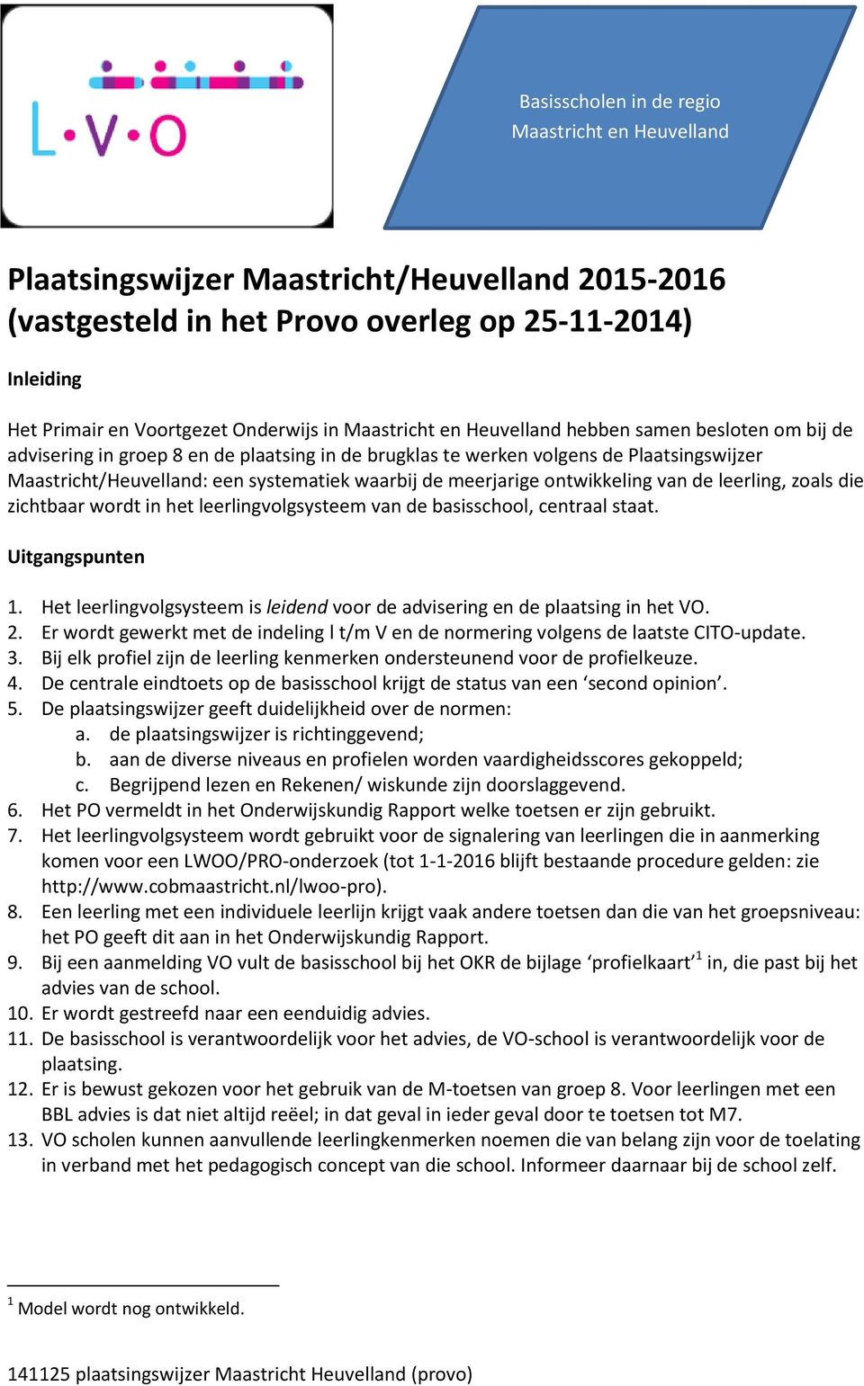 meerjarige ontwikkeling van de leerling, zoals die zichtbaar wordt in het leerlingvolgsysteem van de basisschool, centraal staat. Uitgangspunten 1.