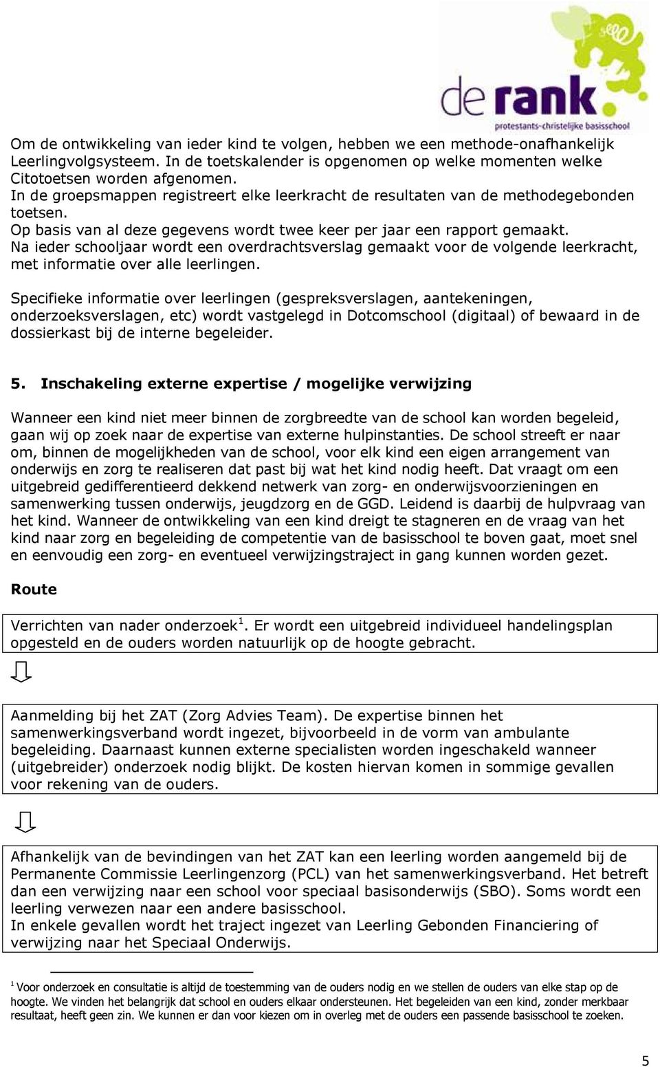 Na ieder schooljaar wordt een overdrachtsverslag gemaakt voor de volgende leerkracht, met informatie over alle leerlingen.