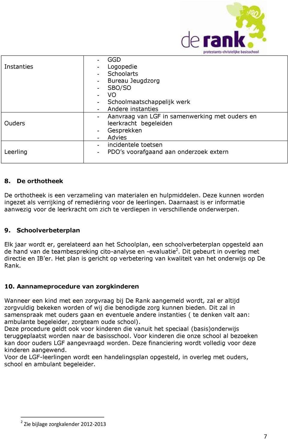 Deze kunnen worden ingezet als verrijking of remediëring voor de leerlingen. Daarnaast is er informatie aanwezig voor de leerkracht om zich te verdiepen in verschillende onderwerpen. 9.