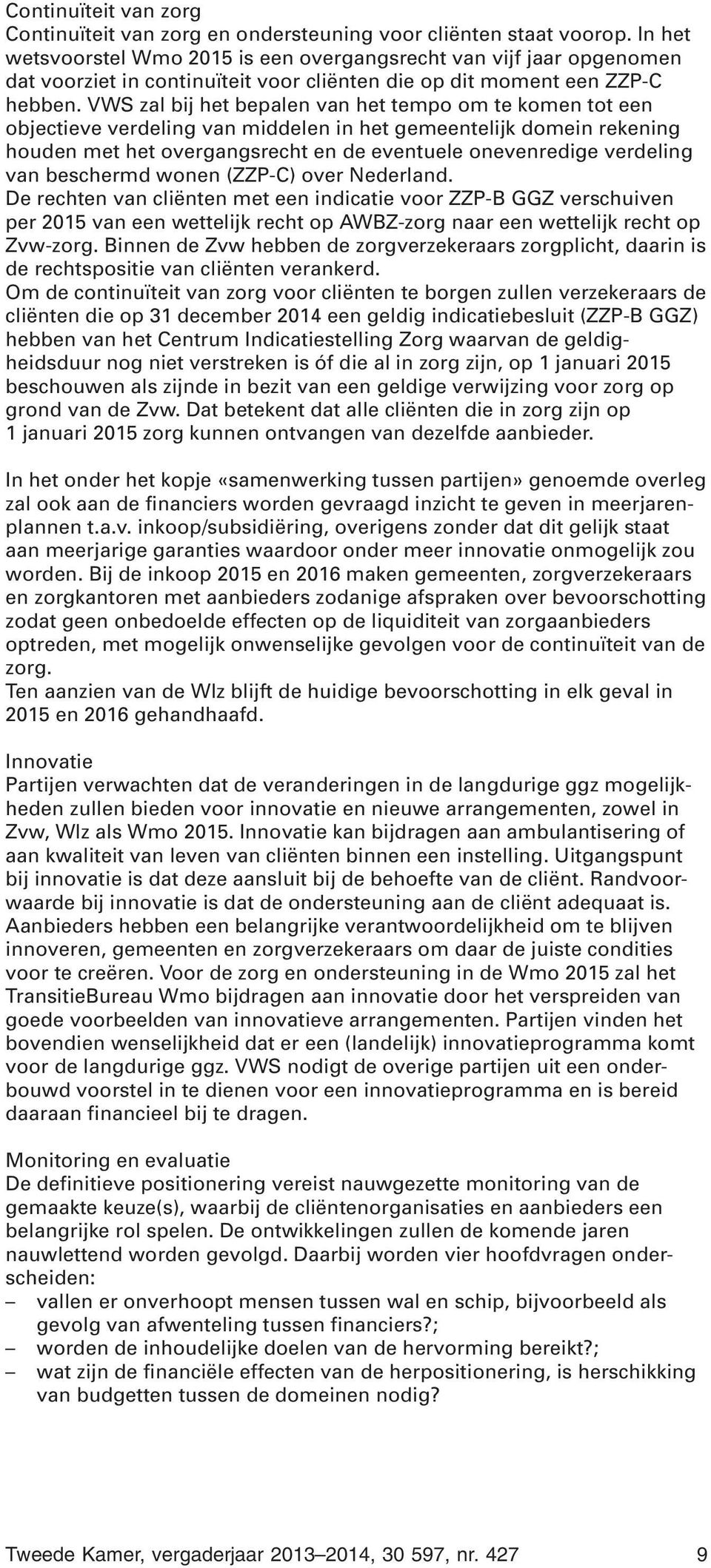 VWS zal bij het bepalen van het tempo om te komen tot een objectieve verdeling van middelen in het gemeentelijk domein rekening houden met het overgangsrecht en de eventuele onevenredige verdeling