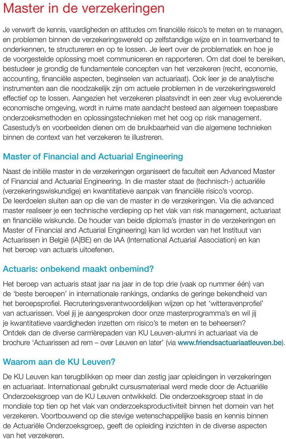 Om dat doel te bereiken, bestudeer je grondig de fundamentele concepten van het verzekeren (recht, economie, accounting, financiële aspecten, beginselen van actuariaat).