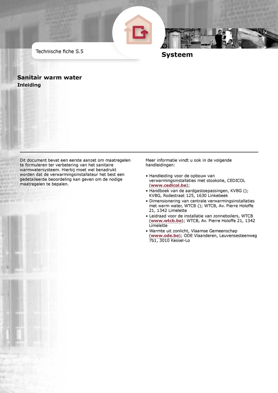 Meer informatie vindt u ook in de volgende handleidingen: Handleiding voor de opbouw van verwarmingsinstallaties met stookolie, CEDICOL (www.cedicol.