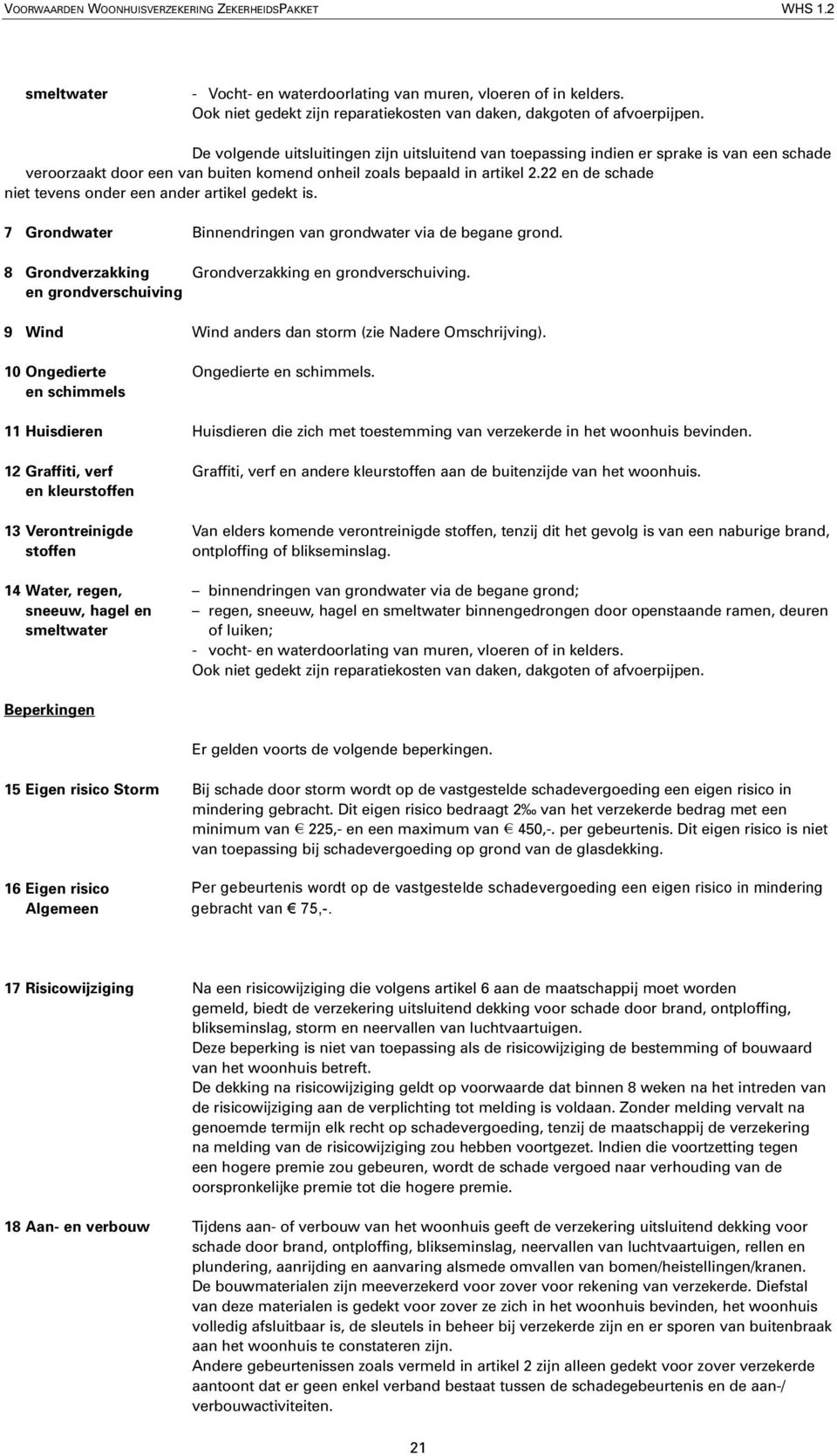 De volgende uitsluitingen zijn uitsluitend van toepassing indien er sprake is van een schade veroorzaakt door een van buiten komend onheil zoals bepaald in artikel 2.