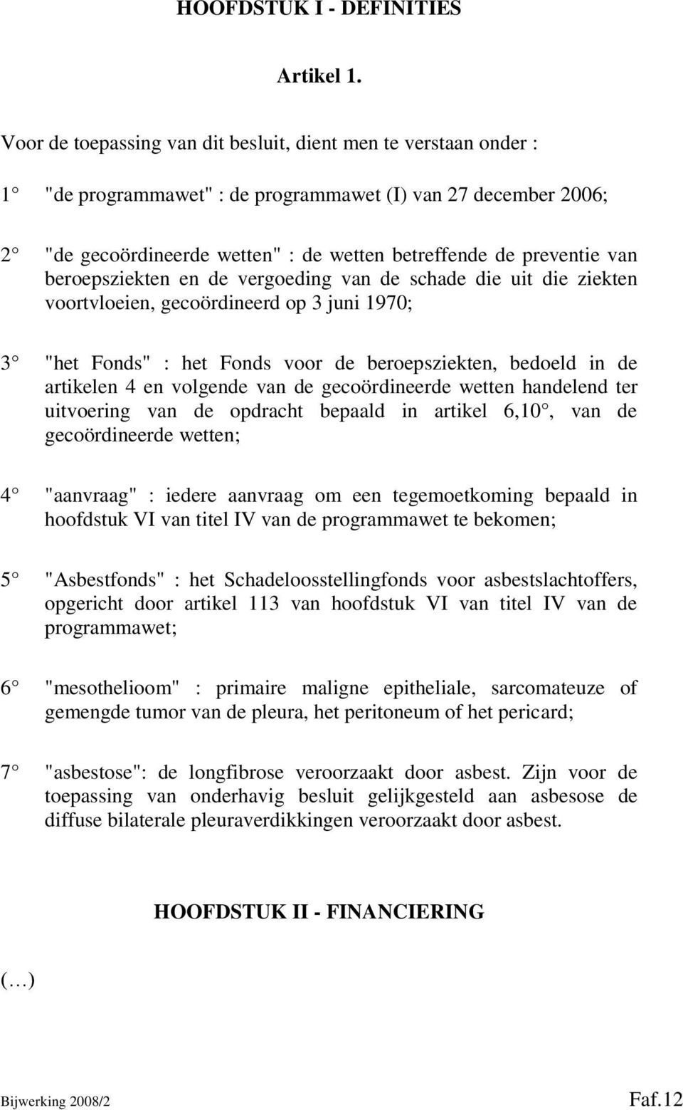 beroepsziekten en de vergoeding van de schade die uit die ziekten voortvloeien, gecoördineerd op 3 juni 1970; 3 "het Fonds" : het Fonds voor de beroepsziekten, bedoeld in de artikelen 4 en volgende