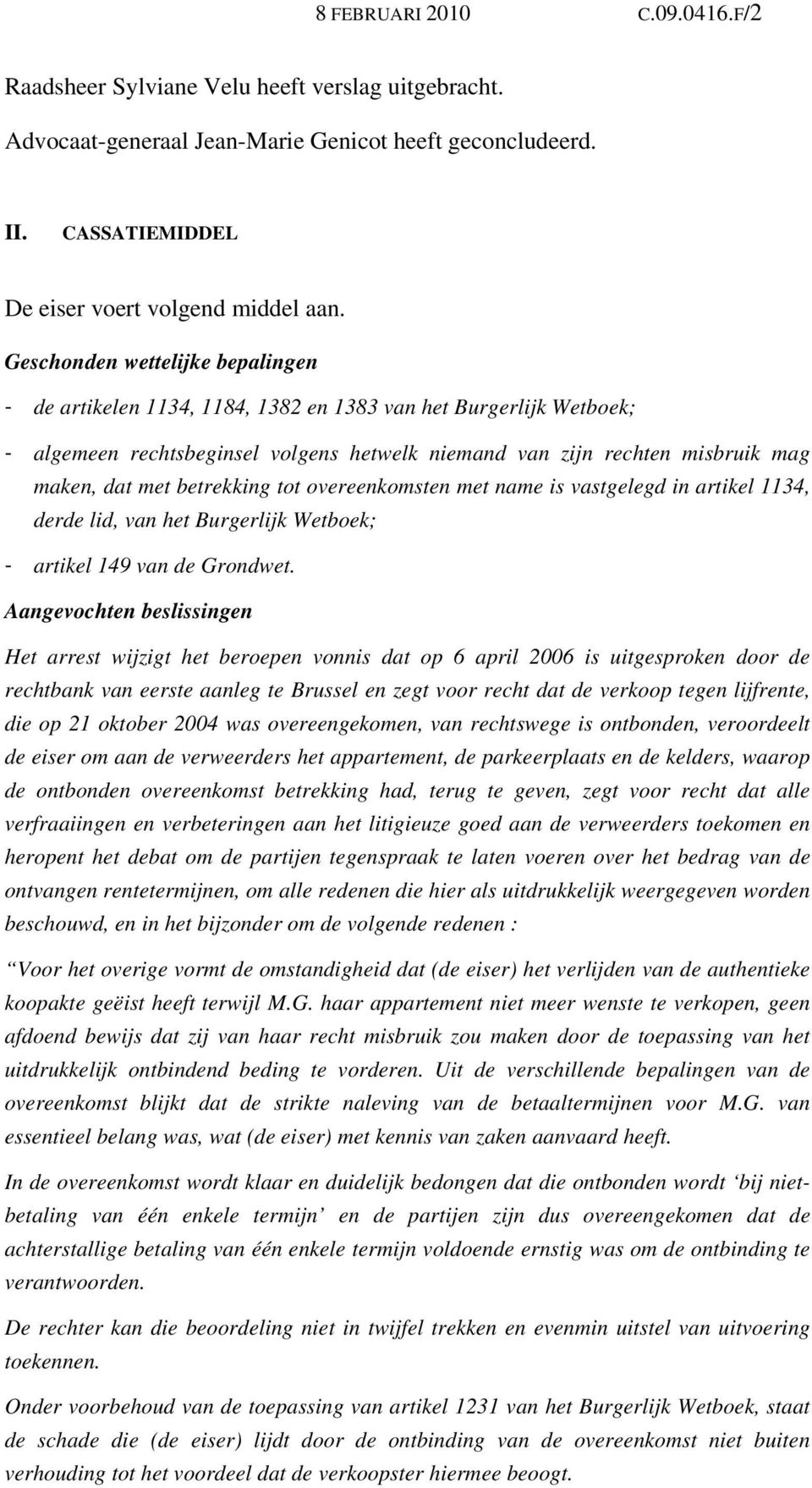 betrekking tot overeenkomsten met name is vastgelegd in artikel 1134, derde lid, van het Burgerlijk Wetboek; - artikel 149 van de Grondwet.