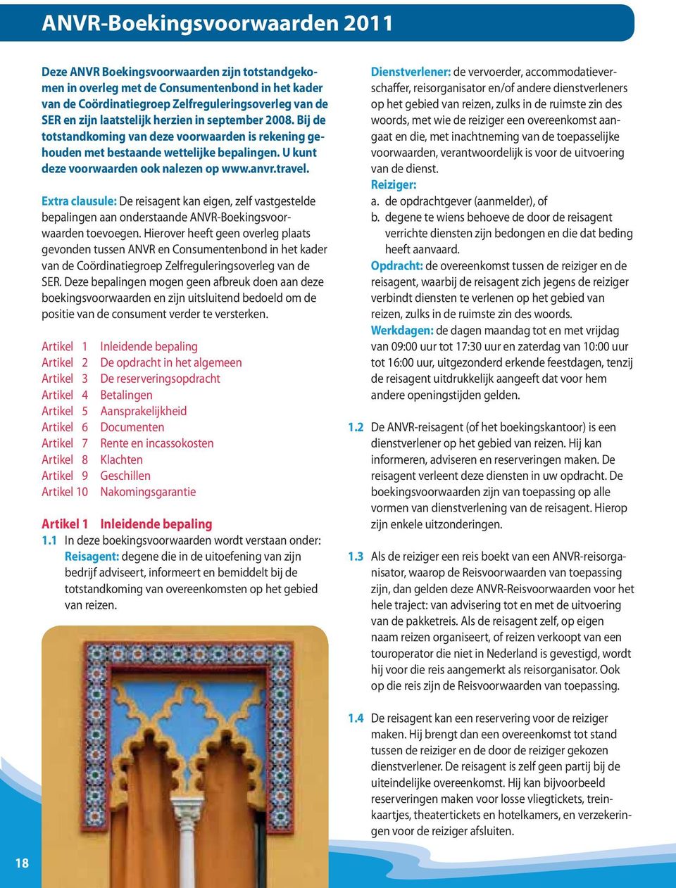 Extra clausule: De reisagent kan eigen, zelf vastgestelde bepalingen aan onderstaande ANVR-Boekingsvoorwaarden toevoegen.