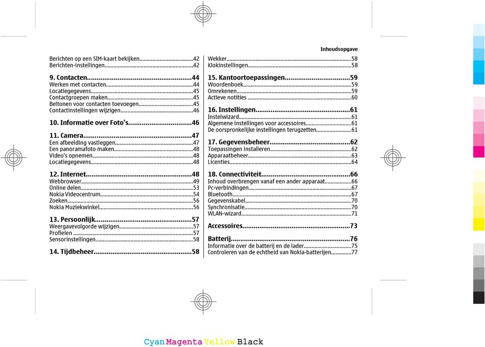 Internet...48 Webbrowser...49 Online delen...53 Nokia Videocentrum...54 Zoeken...56 Nokia Muziekwinkel...56 13. Persoonlijk...57 Weergavevolgorde wijzigen...57 Profielen...57 Sensorinstellingen...58 14.