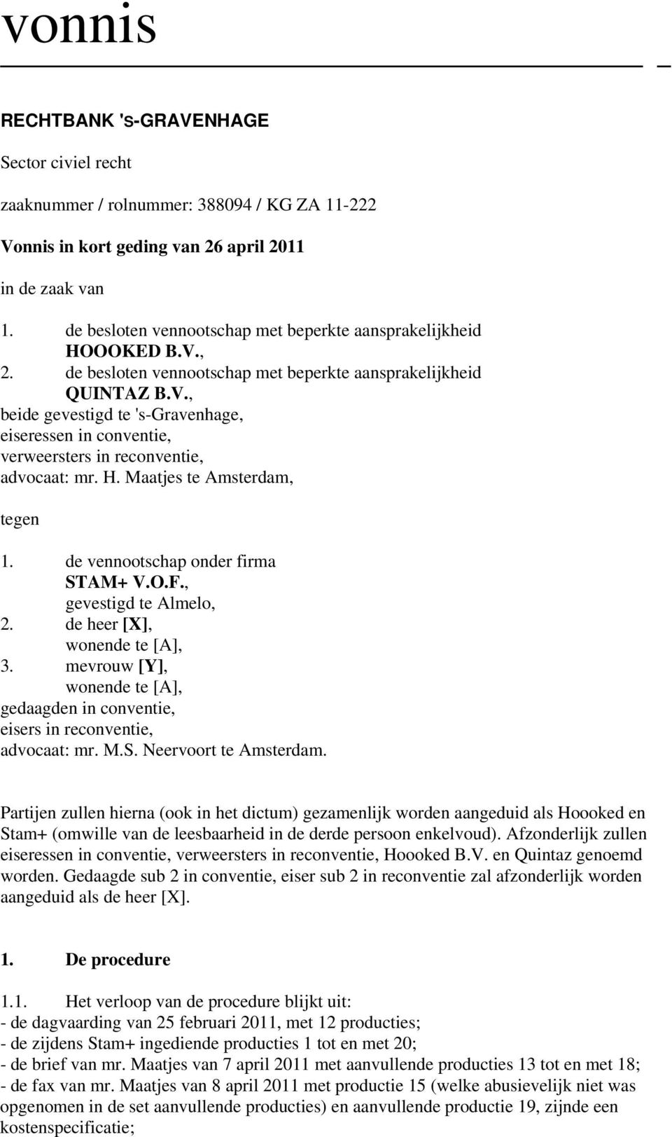 H. Maatjes te Amsterdam, tegen 1. de vennootschap onder firma STAM+ V.O.F., gevestigd te Almelo, 2. de heer [X], wonende te [A], 3.