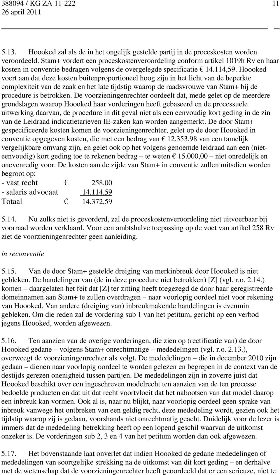 Hoooked voert aan dat deze kosten buitenproportioneel hoog zijn in het licht van de beperkte complexiteit van de zaak en het late tijdstip waarop de raadsvrouwe van Stam+ bij de procedure is