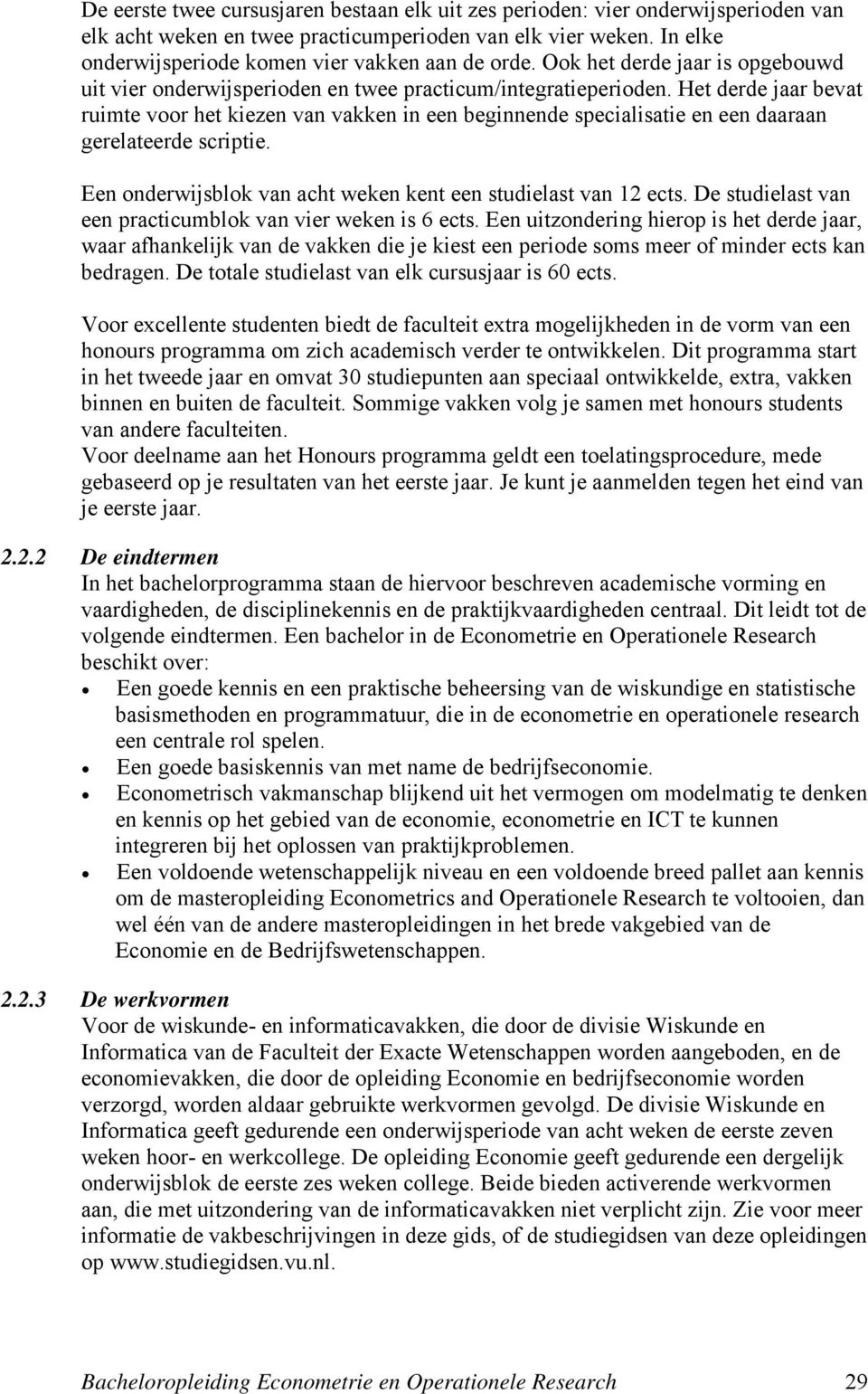 Het derde jaar bevat ruimte voor het kiezen van vakken in een beginnende specialisatie en een daaraan gerelateerde scriptie. Een onderwijsblok van acht weken kent een studielast van 12 ects.