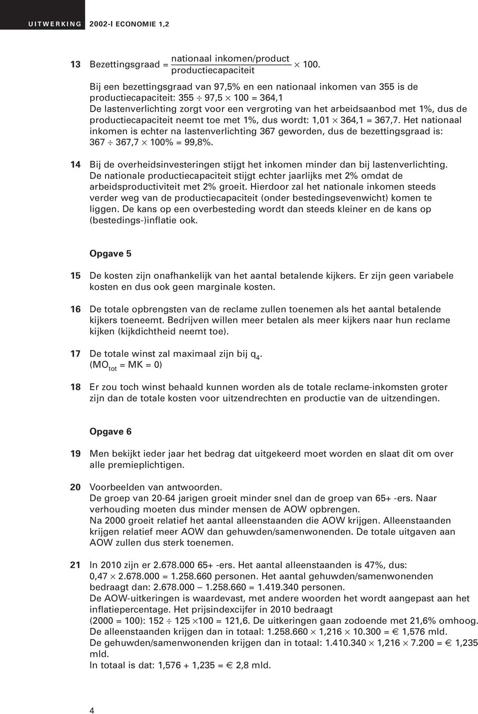 arbeidsaanbod met 1%, dus de productiecapaciteit neemt toe met 1%, dus wordt: 1,01 364,1 = 367,7.