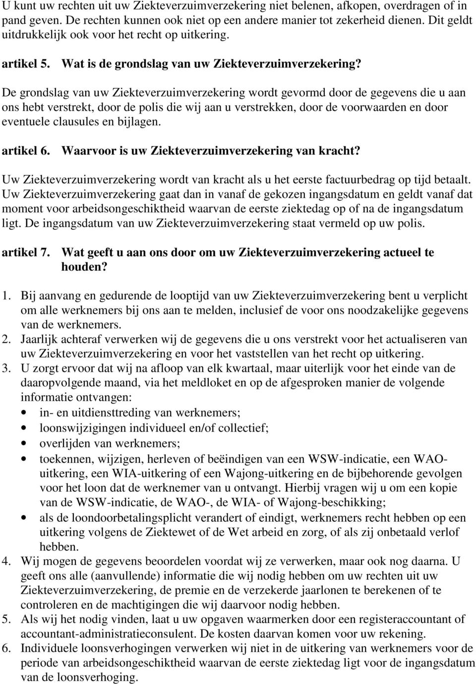 De grondslag van uw Ziekteverzuimverzekering wordt gevormd door de gegevens die u aan ons hebt verstrekt, door de polis die wij aan u verstrekken, door de voorwaarden en door eventuele clausules en