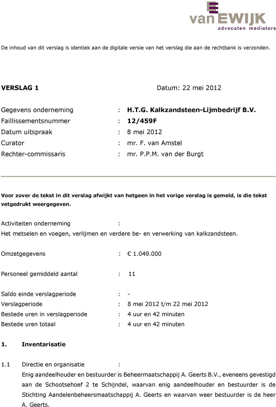 van der Burgt Voor zover de tekst in dit verslag afwijkt van hetgeen in het vorige verslag is gemeld, is die tekst vetgedrukt weergegeven.