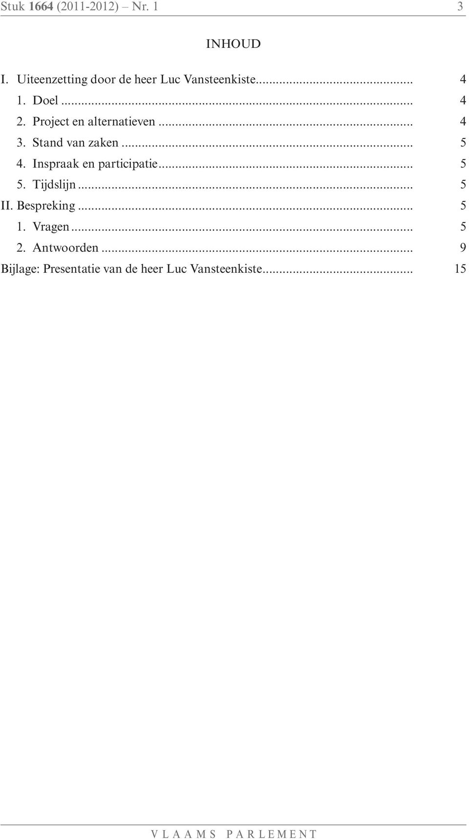 Project en alternatieven... 4 3. Stand van zaken... 5 4.