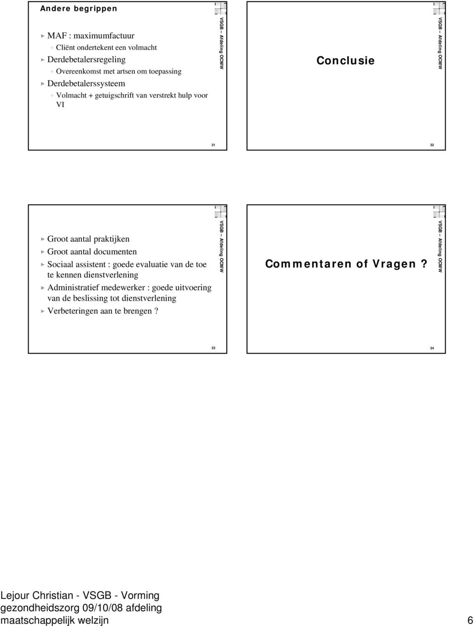 Groot aantal documenten Sociaal assistent : goede evaluatie van de toe te kennen dienstverlening Administratief medewerker :