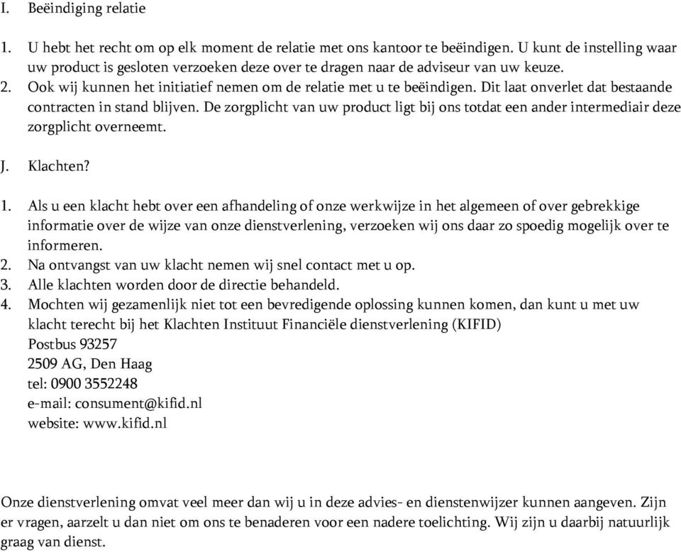 Dit laat onverlet dat bestaande contracten in stand blijven. De zorgplicht van uw product ligt bij ons totdat een ander intermediair deze zorgplicht overneemt. J. Klachten? 1.